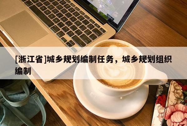 [浙江省]城鄉(xiāng)規(guī)劃編制任務(wù)，城鄉(xiāng)規(guī)劃組織編制