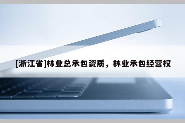 [浙江省]林業總承包資質，林業承包經營權