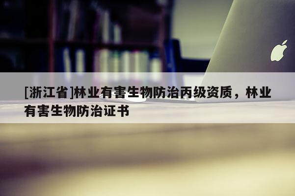 [浙江省]林業有害生物防治丙級資質，林業有害生物防治證書