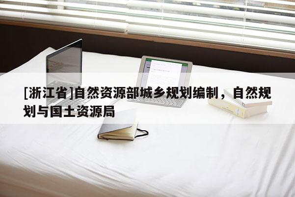 [浙江省]自然資源部城鄉規劃編制，自然規劃與國土資源局
