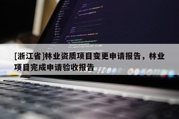 [浙江省]林業資質項目變更申請報告，林業項目完成申請驗收報告