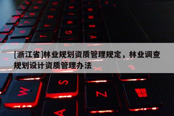 [浙江省]林業規劃資質管理規定，林業調查規劃設計資質管理辦法