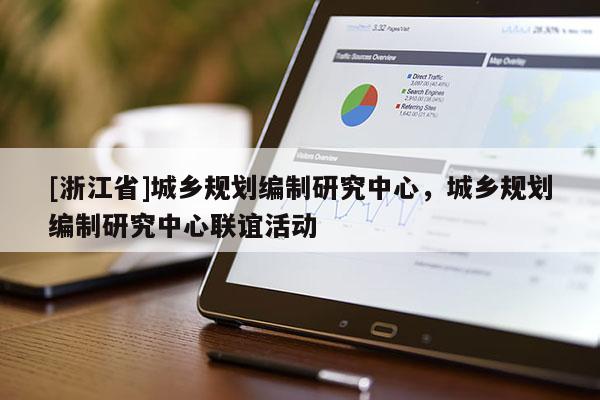 [浙江省]城鄉規劃編制研究中心，城鄉規劃編制研究中心聯誼活動