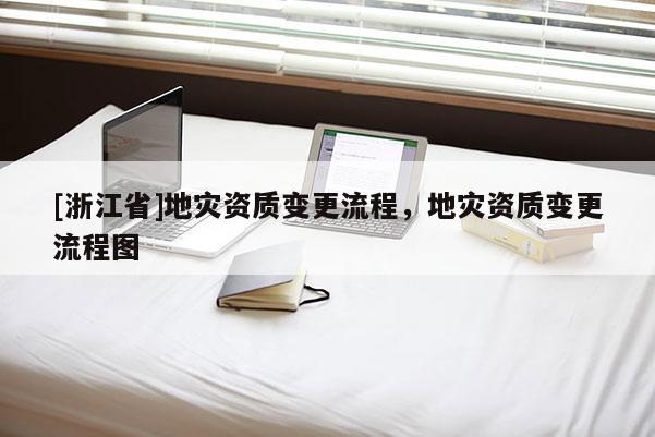 [浙江省]地災資質變更流程，地災資質變更流程圖