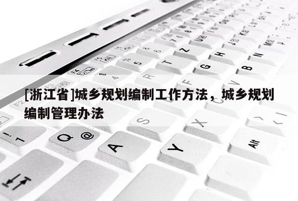 [浙江省]城鄉規劃編制工作方法，城鄉規劃編制管理辦法