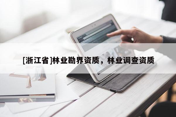 [浙江省]林業勘界資質，林業調查資質