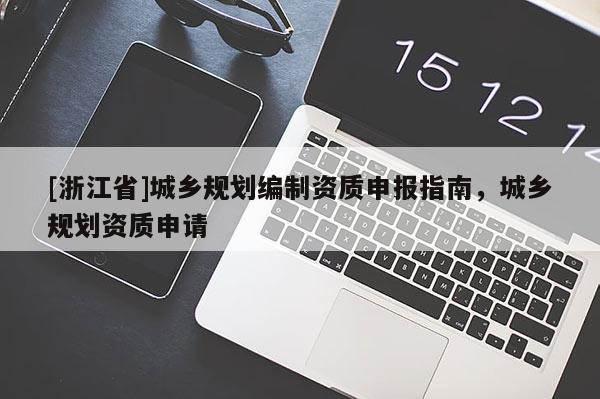 [浙江省]城鄉(xiāng)規(guī)劃編制資質(zhì)申報(bào)指南，城鄉(xiāng)規(guī)劃資質(zhì)申請(qǐng)