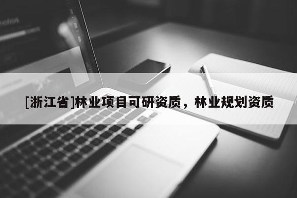 [浙江省]林業項目可研資質，林業規劃資質