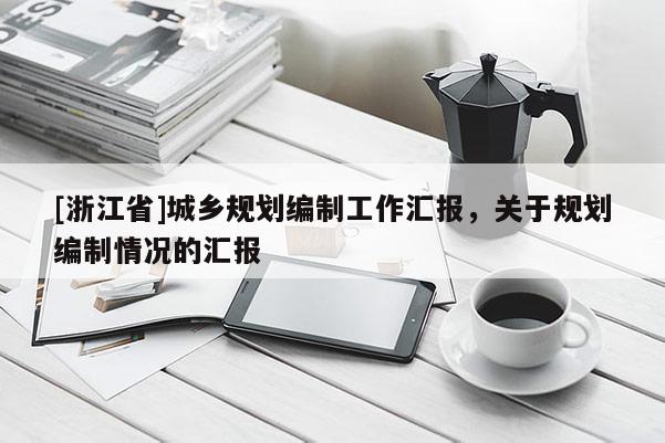 [浙江省]城鄉(xiāng)規(guī)劃編制工作匯報(bào)，關(guān)于規(guī)劃編制情況的匯報(bào)