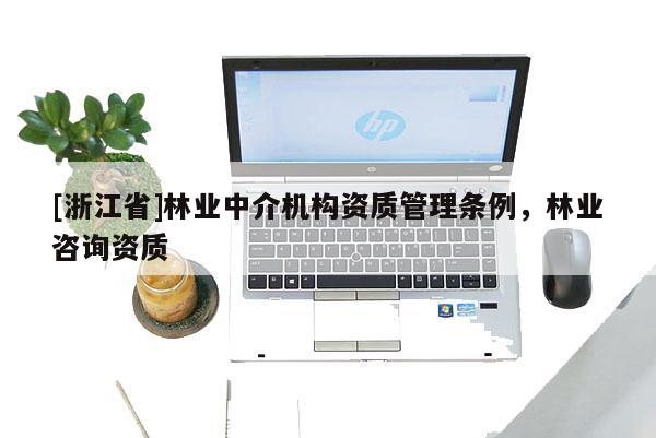 [浙江省]林業中介機構資質管理條例，林業咨詢資質