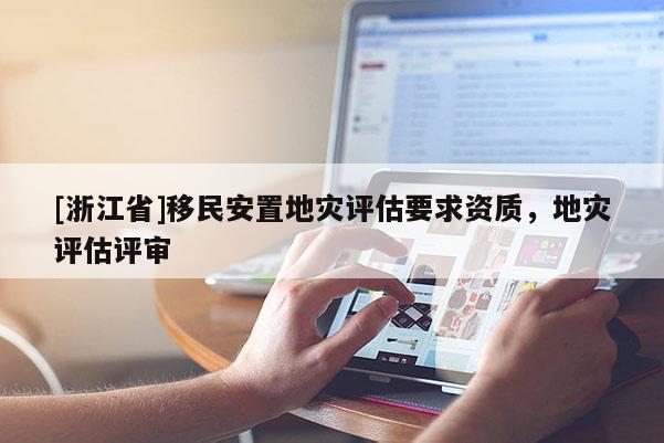 [浙江省]移民安置地災評估要求資質，地災評估評審