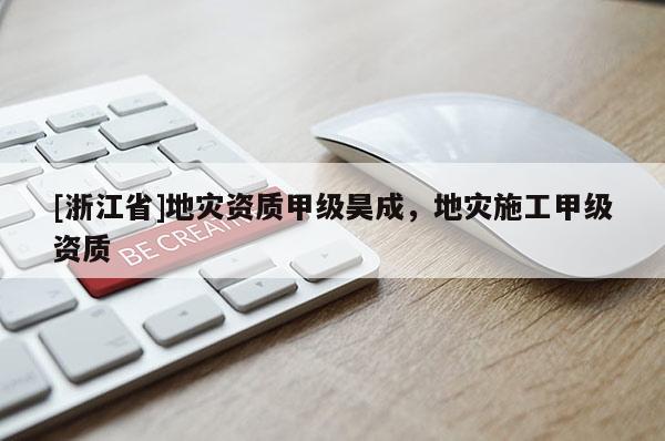 [浙江省]地災資質甲級昊成，地災施工甲級資質