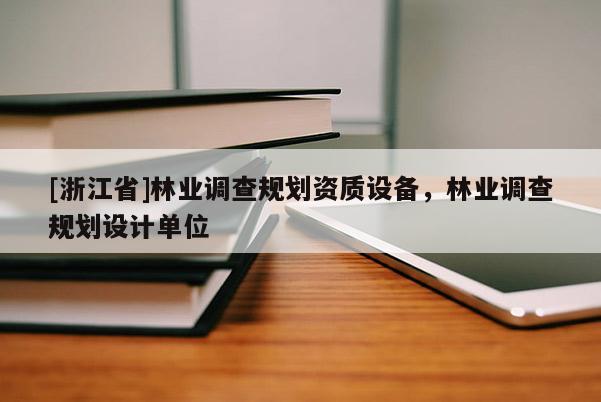 [浙江省]林業調查規劃資質設備，林業調查規劃設計單位