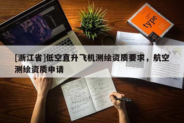 [浙江省]低空直升飛機測繪資質要求，航空測繪資質申請