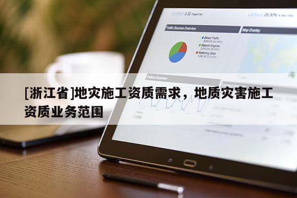 [浙江省]地災施工資質需求，地質災害施工資質業務范圍