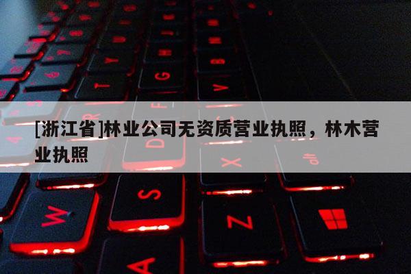 [浙江省]林業公司無資質營業執照，林木營業執照