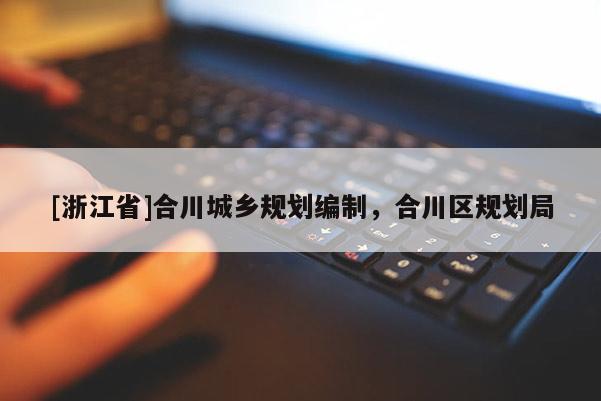 [浙江省]合川城鄉(xiāng)規(guī)劃編制，合川區(qū)規(guī)劃局