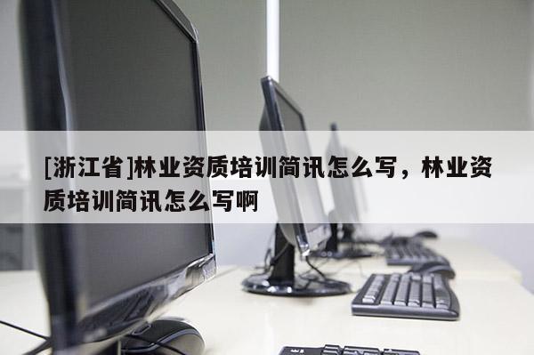 [浙江省]林業資質培訓簡訊怎么寫，林業資質培訓簡訊怎么寫啊