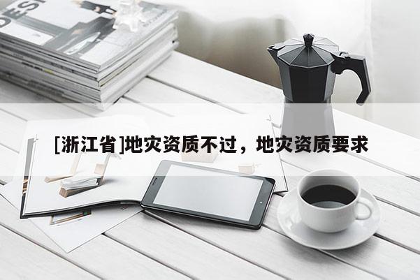 [浙江省]地災資質不過，地災資質要求