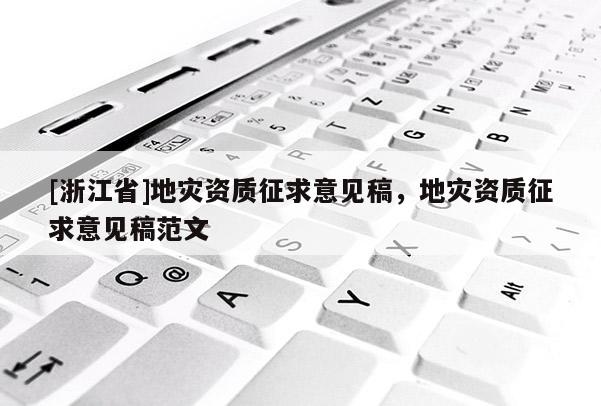 [浙江省]地災資質征求意見稿，地災資質征求意見稿范文