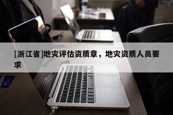[浙江省]地災評估資質章，地災資質人員要求