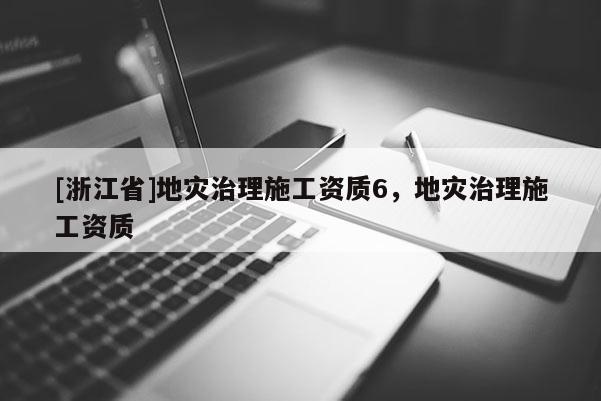 [浙江省]地災治理施工資質6，地災治理施工資質