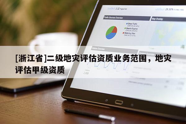 [浙江省]二級地災評估資質業務范圍，地災評估甲級資質