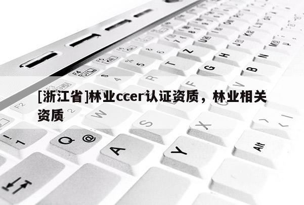 [浙江省]林業ccer認證資質，林業相關資質