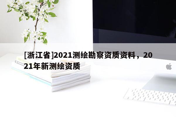 [浙江省]2021測繪勘察資質資料，2021年新測繪資質
