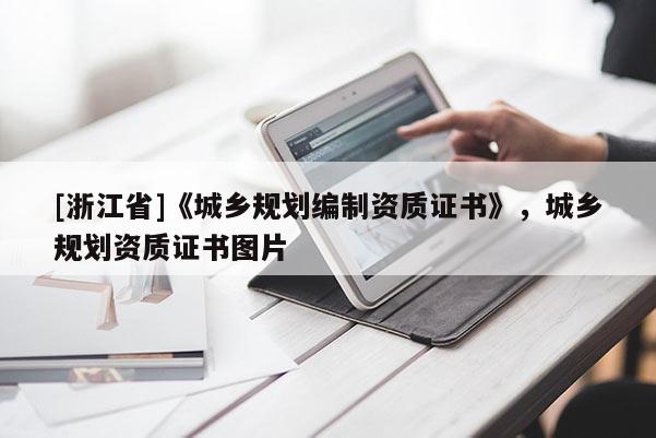 [浙江省]《城鄉(xiāng)規(guī)劃編制資質(zhì)證書》，城鄉(xiāng)規(guī)劃資質(zhì)證書圖片