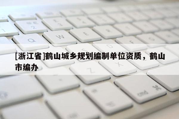 [浙江省]鶴山城鄉規劃編制單位資質，鶴山市編辦