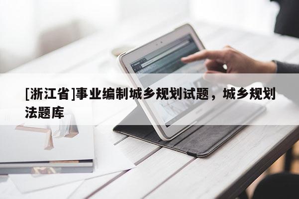 [浙江省]事業編制城鄉規劃試題，城鄉規劃法題庫