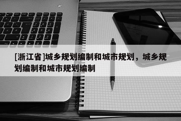 [浙江省]城鄉規劃編制和城市規劃，城鄉規劃編制和城市規劃編制