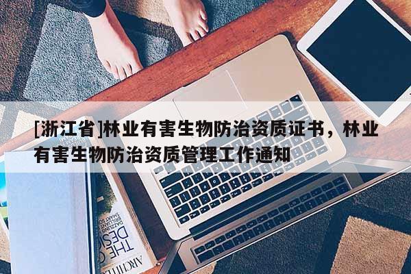 [浙江省]林業有害生物防治資質證書，林業有害生物防治資質管理工作通知