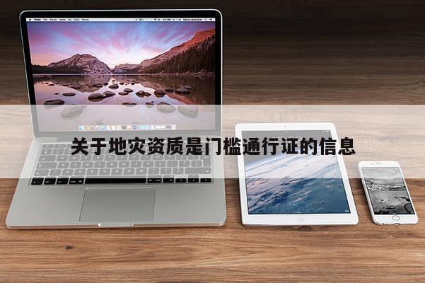 關于地災資質是門檻通行證的信息