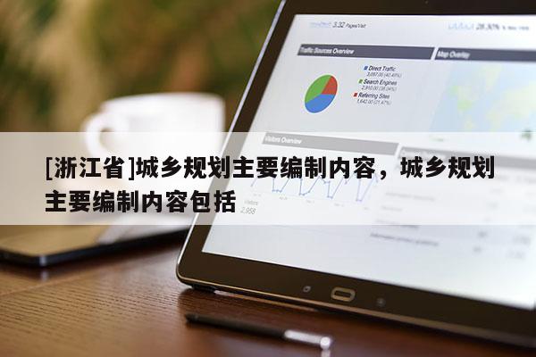 [浙江省]城鄉(xiāng)規(guī)劃主要編制內(nèi)容，城鄉(xiāng)規(guī)劃主要編制內(nèi)容包括