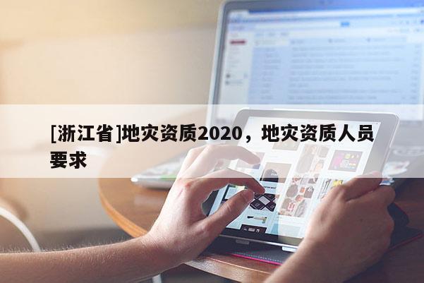 [浙江省]地災資質2020，地災資質人員要求