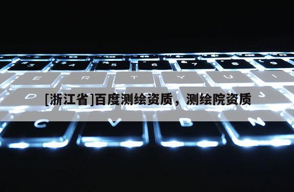 [浙江省]百度測繪資質(zhì)，測繪院資質(zhì)