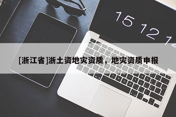 [浙江省]浙土資地災資質，地災資質申報