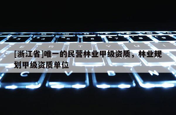 [浙江省]唯一的民營林業甲級資質，林業規劃甲級資質單位