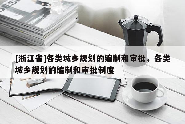 [浙江省]各類城鄉規劃的編制和審批，各類城鄉規劃的編制和審批制度