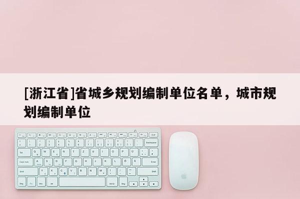 [浙江省]省城鄉規劃編制單位名單，城市規劃編制單位