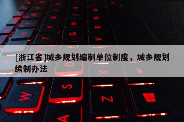 [浙江省]城鄉規劃編制單位制度，城鄉規劃編制辦法