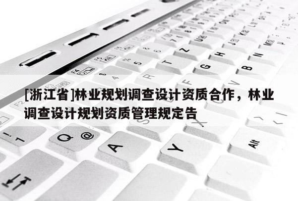 [浙江省]林業規劃調查設計資質合作，林業調查設計規劃資質管理規定告