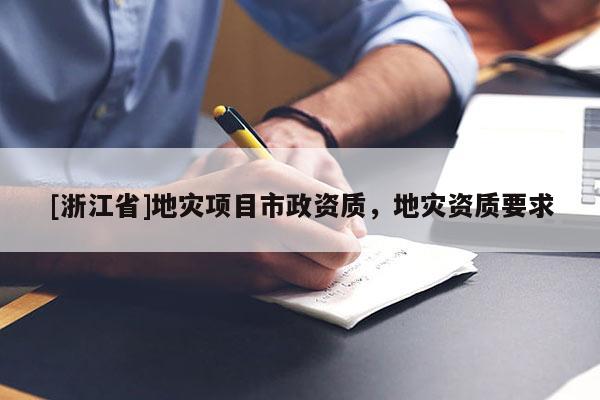 [浙江省]地災項目市政資質，地災資質要求