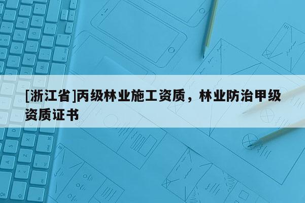 [浙江省]丙級林業施工資質，林業防治甲級資質證書