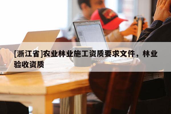 [浙江省]農業林業施工資質要求文件，林業驗收資質