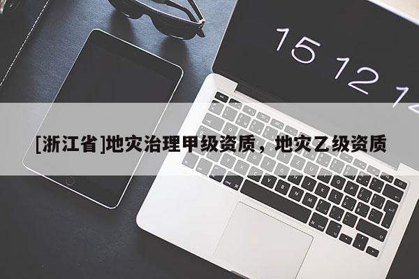 [浙江省]地災治理甲級資質，地災乙級資質
