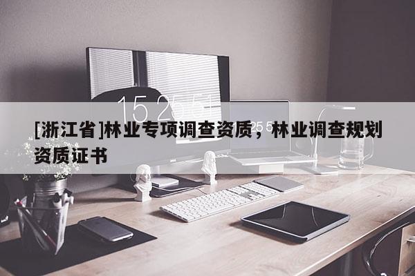 [浙江省]林業專項調查資質，林業調查規劃資質證書