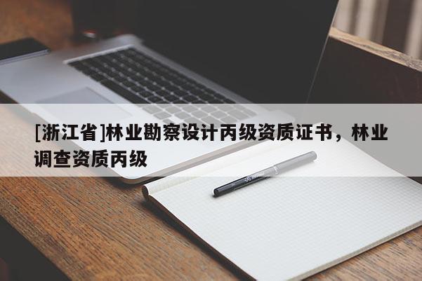 [浙江省]林業勘察設計丙級資質證書，林業調查資質丙級